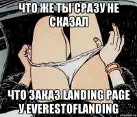 что же ты сразу не сказал что заказ landing page у everestoflanding