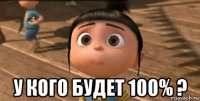  у кого будет 100% ?