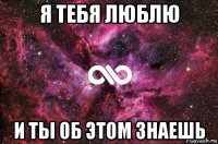 я тебя люблю и ты об этом знаешь