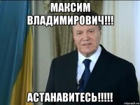 максим владимирович!!! астанавитесь!!!!!