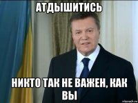 атдышитись никто так не важен, как вы