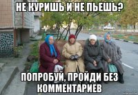 не куришь и не пьешь? попробуй, пройди без комментариев