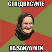 сі підписуйте на sanya men