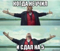 когда не учил и сдал на 5