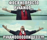 фося не просто рукажоп... а рукажооооопищееее!!!