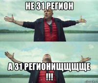 не 31 регион а 31 регионищщщще !!!