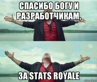 спасибо богу и разработчикам, за stats royale