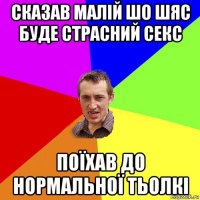 сказав малій шо шяс буде страсний секс поїхав до нормальної тьолкі