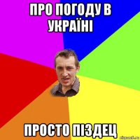 про погоду в україні просто піздец