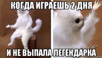 когда играешь 2 дня и не выпала легендарка