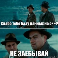 Слабо тебе базу данных на c++? НЕ ЗАЕБЫВАЙ