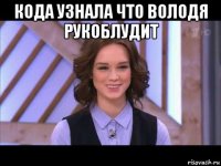 кода узнала что володя рукоблудит 