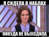 я сидела в наблах никуда не выходила