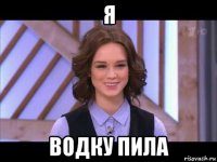 я водку пила