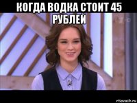 когда водка стоит 45 рублей 