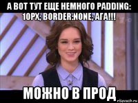 а вот тут еще немного padding: 10px; border:none; ага!!! можно в прод