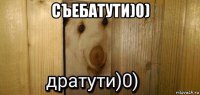 съебатути)0) 