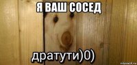 я ваш сосед 