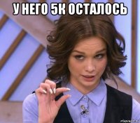 у него 5к осталось 