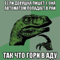 если девушка пишет 1, она автоматом попадает в рай так что гори в аду