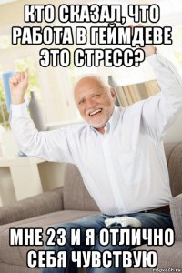 кто сказал, что работа в геймдеве это стресс? мне 23 и я отлично себя чувствую