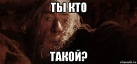 ты кто такой?