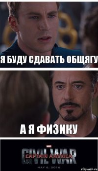 я буду сдавать общягу а я физику