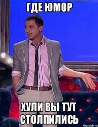 где юмор хули вы тут столпились