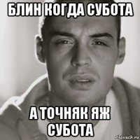 блин когда субота а точняк яж субота