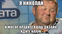 я николай и мне не нравится ваш дизайн. идите нахуй.