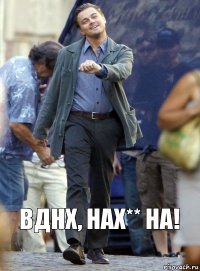 вднх, нах** на!