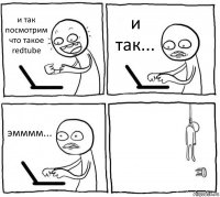 и так посмотрим что такое redtube и так... эмммм... 