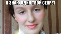 я знаю один твой секрет 