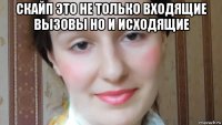 скайп это не только входящие вызовы но и исходящие 