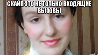 скайп это не только входящие вызовы 