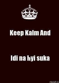 Keep Kalm And Idi na hyi suka