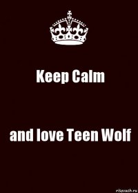 Keep Calm and love Teen Wolf