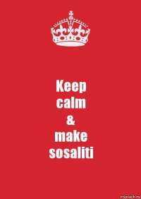 Keep
calm
&
make
sosaliti