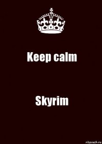 Keep calm Skyrim