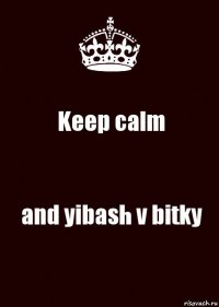 Keep calm and yibash v bitky