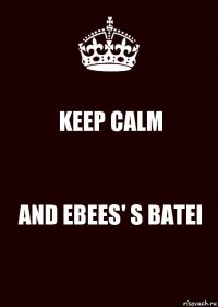 KEEP CALM AND EBEES' S BATEI