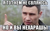 я тот кем не євляюсь но и вы нехарашы