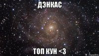 дэнкас топ кун <3