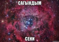 сагындым сени