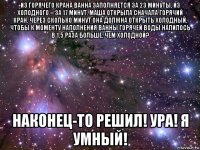 из горячего крана ванна заполняется за 23 минуты, из холодного – за 17 минут. маша открыла сначала горячий кран. через сколько минут она должна открыть холодный, чтобы к моменту наполнения ванны горячей воды налилось в 1,5 раза больше, чем холодной? наконец-то решил! ура! я умный!