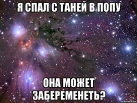 я спал с таней в попу она может забеременеть?