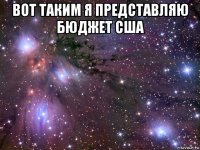 вот таким я представляю бюджет сша 