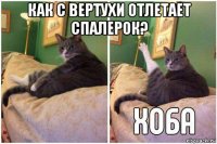 как с вертухи отлетает спалерок? 