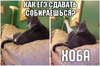 как егэ сдавать собираешься? 