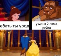 ебать ты урод у меня 2 ляма рейта